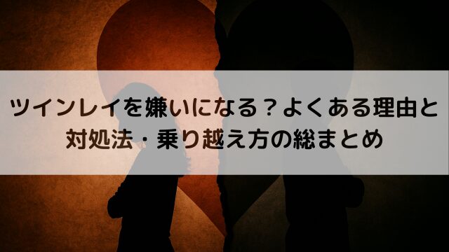 ツインレイを嫌いになる？よくある理由と対処法・乗り越え方の総まとめ