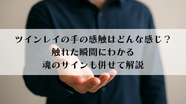 ツインレイの手の感触はどんな感じ？触れた瞬間にわかる魂のサインも併せて解説