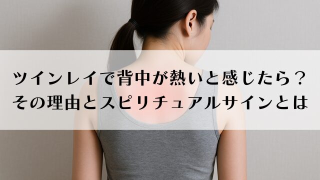 ツインレイで背中が熱いと感じたら？その理由とスピリチュアルサイン