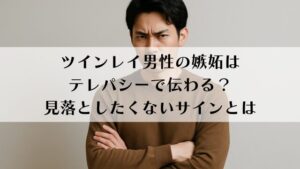 ツインレイ男性の嫉妬はテレパシーで伝わる？見落としたくないサインとは