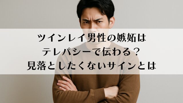 ツインレイ男性の嫉妬はテレパシーで伝わる？見落としたくないサインとは