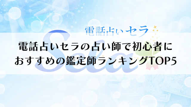 電話占いセラの占い師で初心者におすすめランキングTOP5