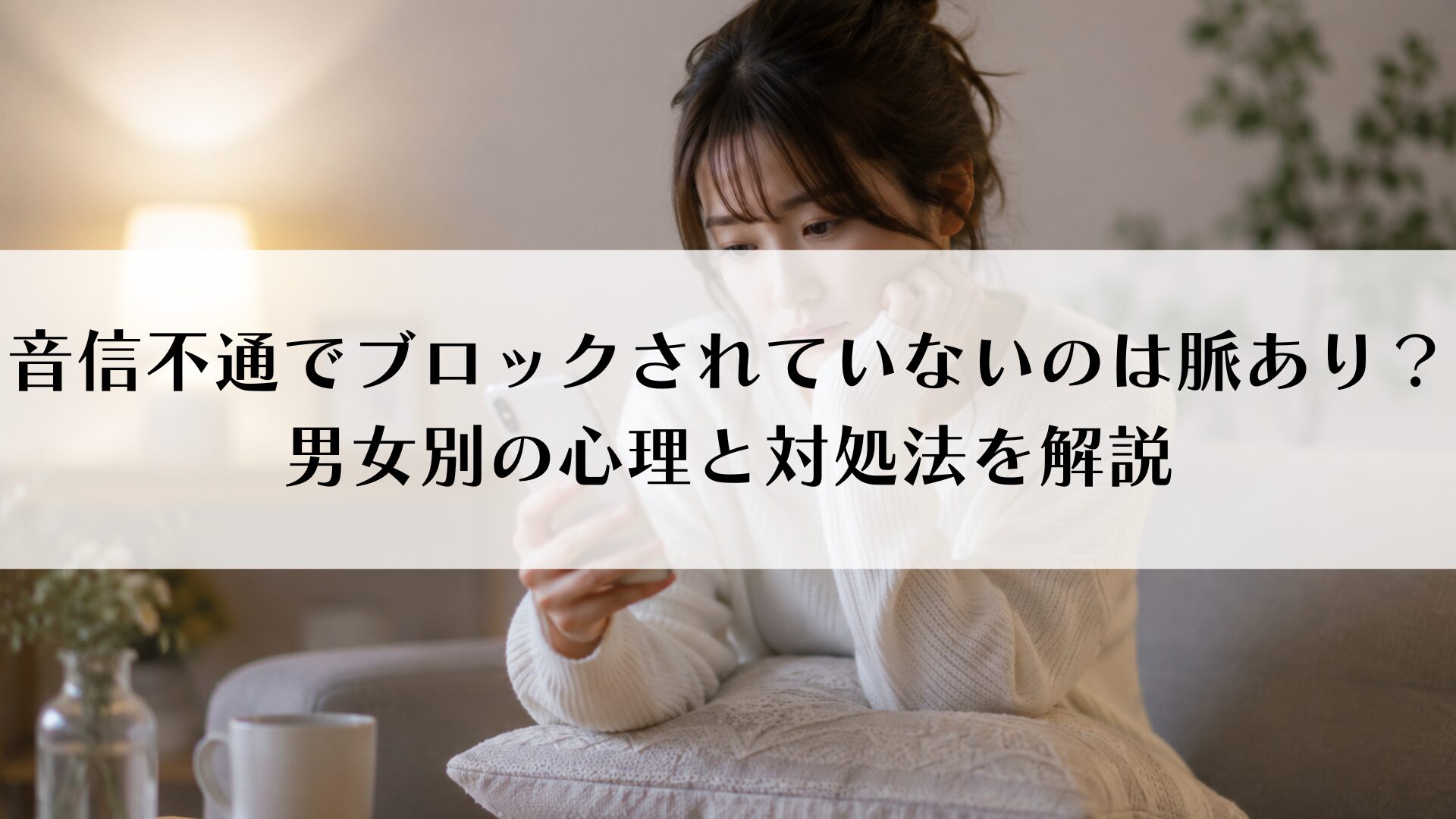 音信不通でブロックされていないのは脈あり？男女別の心理と対処法を解説
